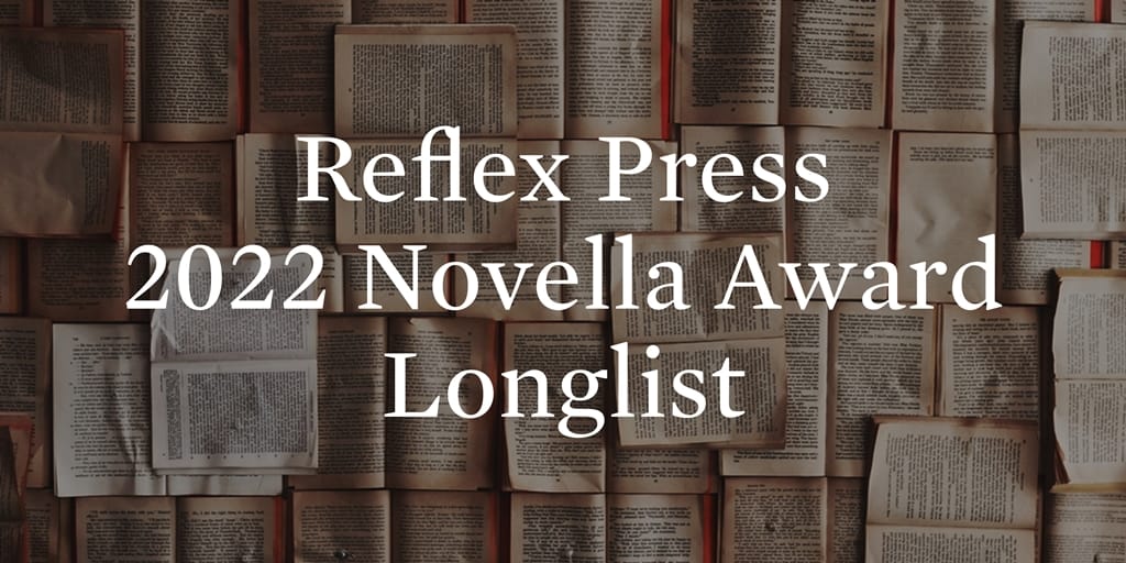 Reflex Press 2022 Novella Award Longlist Reflex Press